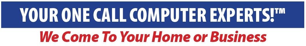 Your One Call Computer Experts - We Come to Your Home or Business